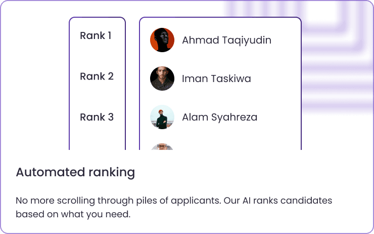 Automated ranking - No more scrolling through piles of applicants. Our AI ranks candidates based on what you need